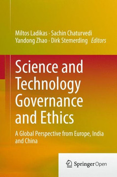 Science and Technology Governance and Ethics: A Global Perspective from Europe, India and China Science and Technology Governance and Ethics: A Global Perspective from Europe, India and China