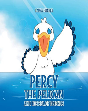 Percy The Pelican And His Sea Of Friends Percy The Pelican And His Sea Of Friends