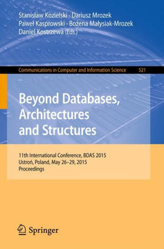 Beyond Databases, Architectures and Structures: 11th International Conference, Bdas 2015, Ustroń, Poland, May 26-29, 2015, Proceedings