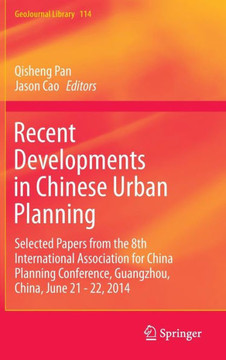 Recent Developments in Chinese Urban Planning: Selected Papers from the 8th International Association for China Planning Conference, Guangzhou, China,