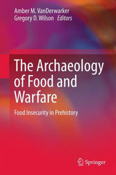 The Archaeology of Food and Warfare: Food Insecurity in Prehistory
