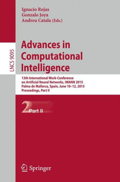 Advances in Computational Intelligence: 13th International Work-Conference on Artificial Neural Networks, Iwann 2015, Palma de Mallorca, Spain, June 1 Advances in Computational Intelligence: 13th International Work-Conference on Artificial Neural Networks, Iwann 2015, Palma de Mallorca, Spain, June 1