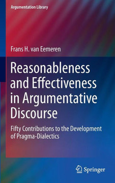 Reasonableness and Effectiveness in Argumentative Discourse: Fifty Contributions to the Development of Pragma-Dialectics