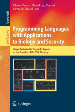 Programming Languages with Applications to Biology and Security: Essays Dedicated to Pierpaolo Degano on the Occasion of His 65th Birthday Programming Languages with Applications to Biology and Security: Essays Dedicated to Pierpaolo Degano on the Occasion of His 65th Birthday