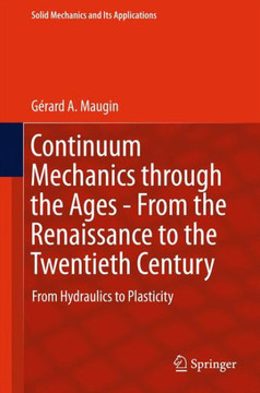 Continuum Mechanics Through the Ages - From the Renaissance to the Twentieth Century: From Hydraulics to Plasticity
