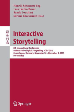 Interactive Storytelling: 8th International Conference on Interactive Digital Storytelling, Icids 2015, Copenhagen, Denmark, November 30 - Decem Interactive Storytelling: 8th International Conference on Interactive Digital Storytelling, Icids 2015, Copenhagen, Denmark, November 30 - Decem