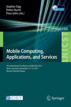 Mobile Computing, Applications, and Services: 7th International Conference, Mobicase 2015, Berlin, Germany, November 12-13, 2015, Revised Selected Pap