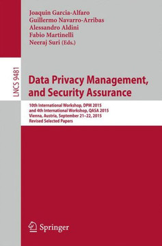 Data Privacy Management, and Security Assurance: 10th International Workshop, Dpm 2015, and 4th International Workshop, Qasa 2015, Vienna, Austria, Se