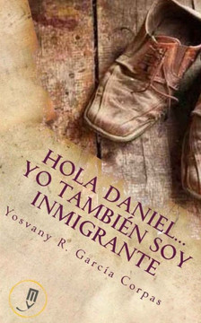 Hola Daniel...Yo Tambien Soy Inmigrante (Spanish Edition)