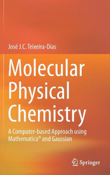 Molecular Physical Chemistry: A Computer-Based Approach Using Mathematica(r) and Gaussian Molecular Physical Chemistry: A Computer-Based Approach Using Mathematica(r) and Gaussian