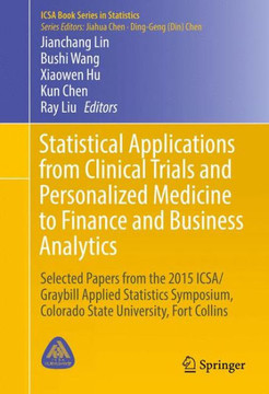 Statistical Applications from Clinical Trials and Personalized Medicine to Finance and Business Analytics: Selected Papers from the 2015 Icsa/Graybill