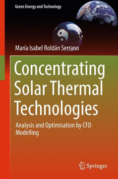 Concentrating Solar Thermal Technologies: Analysis and Optimisation by Cfd Modelling