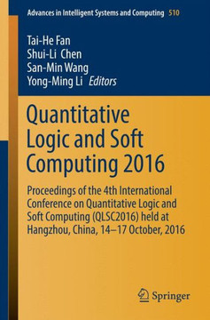Quantitative Logic and Soft Computing 2016: Proceedings of the 4th International Conference on Quantitative Logic and Soft Computing (Qlsc2016) Held a