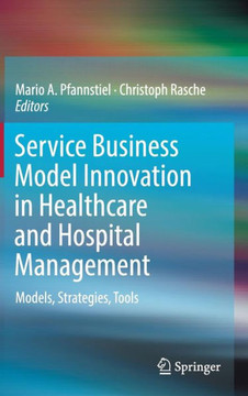 Service Business Model Innovation in Healthcare and Hospital Management: Models, Strategies, Tools