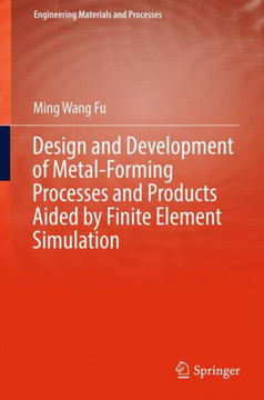 Design and Development of Metal-Forming Processes and Products Aided by Finite Element Simulation Design and Development of Metal-Forming Processes and Products Aided by Finite Element Simulation