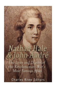 Nathan Hale And John AndrE: The Lives And Deaths Of The Revolutionary War?S Most Famous Spies