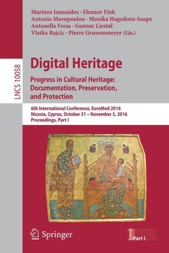 Digital Heritage. Progress in Cultural Heritage: Documentation, Preservation, and Protection: 6th International Conference, Euromed 2016, Nicosia, Cyp