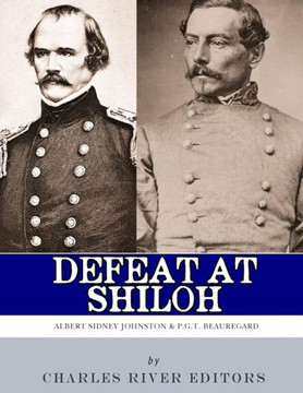 Defeat at Shiloh: Albert Sidney Johnston & P.G.T. Beauregard