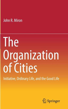 The Organization of Cities: Initiative, Ordinary Life, and the Good Life