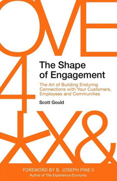 The Shape Of Engagement : The Art Of Building Enduring Connections With Your Customers, Employees And Communities The Shape Of Engagement : The Art Of Building Enduring Connections With Your Customers, Employees And Communities