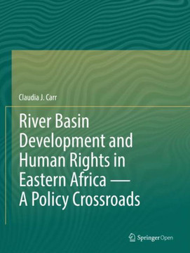 River Basin Development and Human Rights in Eastern Africa -- A Policy Crossroads River Basin Development and Human Rights in Eastern Africa -- A Policy Crossroads