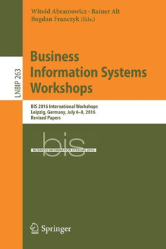 Business Information Systems Workshops: Bis 2016 International Workshops, Leipzig, Germany, July 6-8, 2016, Revised Papers