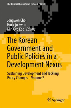 The Korean Government and Public Policies in a Development Nexus: Sustaining Development and Tackling Policy Changes - Volume 2