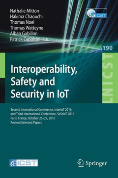 Interoperability, Safety and Security in Iot: Second International Conference, Interiot 2016 and Third International Conference, Saseiot 2016, Paris,