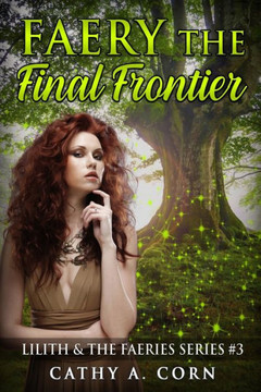 Faery: The Final Frontier: Lilith And The Faeries Series #3 (Lilith And The Fairies Supernatural Romantic Suspense Series)