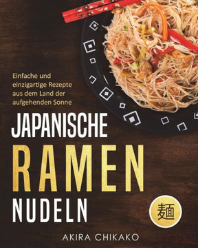 Japanische Ramen Nudeln: Einfache und einzigartige Rezepte aus dem Land der aufgehenden Sonne (German Edition)