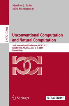Unconventional Computation and Natural Computation: 16th International Conference, Ucnc 2017, Fayetteville, Ar, Usa, June 5-9, 2017, Proceedings