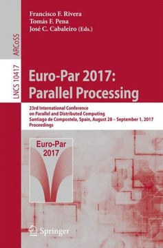 Euro-Par 2017: Parallel Processing: 23rd International Conference on Parallel and Distributed Computing, Santiago de Compostela, Spain, August 28 - Se