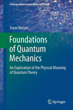 Foundations of Quantum Mechanics: An Exploration of the Physical Meaning of Quantum Theory Foundations of Quantum Mechanics: An Exploration of the Physical Meaning of Quantum Theory
