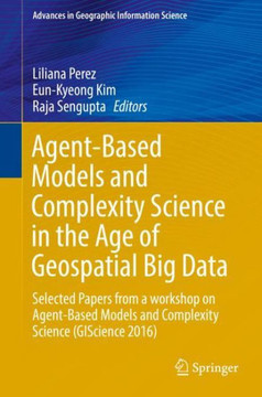 Agent-Based Models and Complexity Science in the Age of Geospatial Big Data: Selected Papers from a Workshop on Agent-Based Models and Complexity Scie