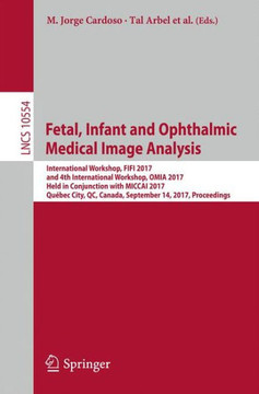 Fetal, Infant and Ophthalmic Medical Image Analysis: International Workshop, Fifi 2017, and 4th International Workshop, Omia 2017, Held in Conjunction