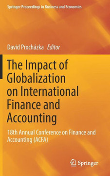 The Impact of Globalization on International Finance and Accounting: 18th Annual Conference on Finance and Accounting (Acfa)