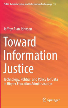 Toward Information Justice: Technology, Politics, and Policy for Data in Higher Education Administration