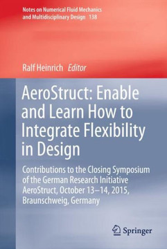 Aerostruct: Enable and Learn How to Integrate Flexibility in Design: Contributions to the Closing Symposium of the German Research Initiative Aerostru