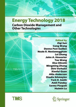 Energy Technology 2018: Carbon Dioxide Management and Other Technologies Energy Technology 2018: Carbon Dioxide Management and Other Technologies