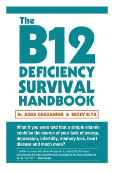 The B12 Deficiency Survival Handbook: Fix Your Vitamin B12 Deficiency Before Any Permanent Nerve And Brain Damage