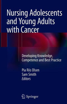 Nursing Adolescents and Young Adults with Cancer: Developing Knowledge, Competence and Best Practice