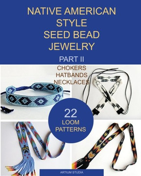 Native American Style Seed Bead Jewelry. Part Ii. Chokers, Hatbands, Necklaces: 22 Loom Patterns Native American Style Seed Bead Jewelry. Part Ii. Chokers, Hatbands, Necklaces: 22 Loom Patterns
