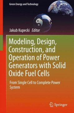 Modeling, Design, Construction, and Operation of Power Generators with Solid Oxide Fuel Cells: From Single Cell to Complete Power System