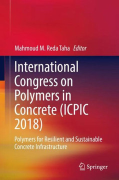 International Congress on Polymers in Concrete (Icpic 2018): Polymers for Resilient and Sustainable Concrete Infrastructure