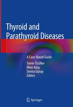 Thyroid and Parathyroid Diseases: A Case-Based Guide Thyroid and Parathyroid Diseases: A Case-Based Guide