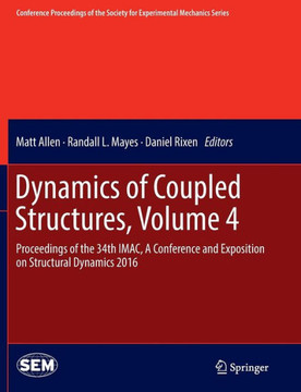 Dynamics of Coupled Structures, Volume 4: Proceedings of the 34th Imac, a Conference and Exposition on Structural Dynamics 2016 Dynamics of Coupled Structures, Volume 4: Proceedings of the 34th Imac, a Conference and Exposition on Structural Dynamics 2016