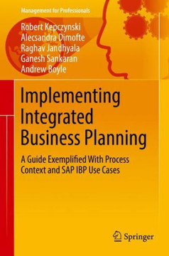 Implementing Integrated Business Planning: A Guide Exemplified with Process Context and SAP IBP Use Cases