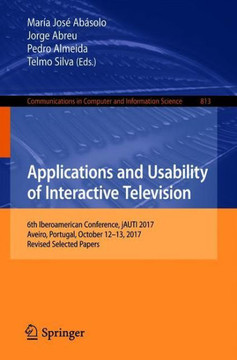 Applications and Usability of Interactive Television: 6th Iberoamerican Conference, Jauti 2017, Aveiro, Portugal, October 12-13, 2017, Revised Selecte