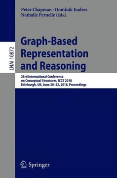 Graph-Based Representation and Reasoning: 23rd International Conference on Conceptual Structures, Iccs 2018, Edinburgh, Uk, June 20-22, 2018, Proceedi