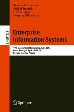 Enterprise Information Systems: 19th International Conference, Iceis 2017, Porto, Portugal, April 26-29, 2017, Revised Selected Papers Enterprise Information Systems: 19th International Conference, Iceis 2017, Porto, Portugal, April 26-29, 2017, Revised Selected Papers